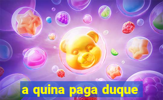 a quina paga duque