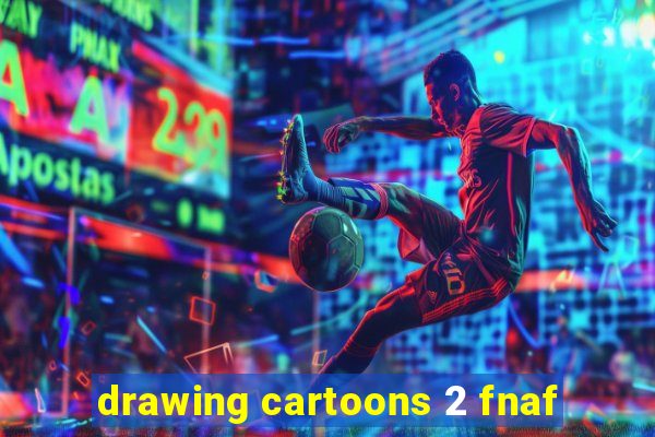 drawing cartoons 2 fnaf