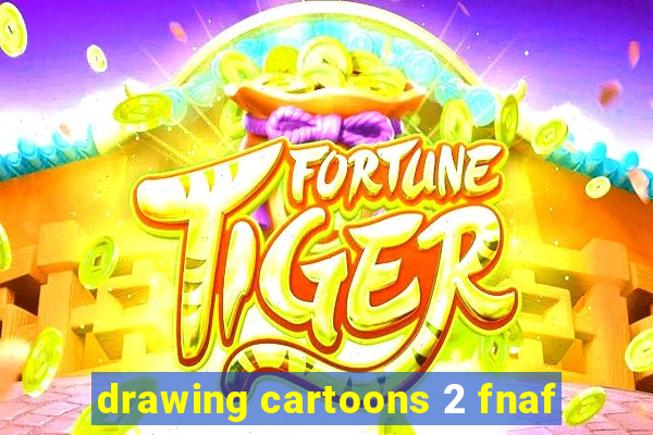 drawing cartoons 2 fnaf