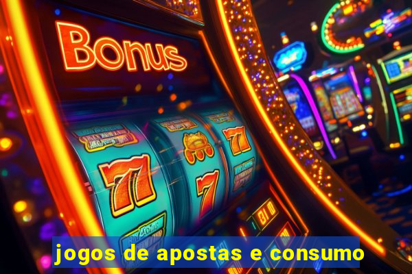 jogos de apostas e consumo