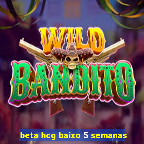 beta hcg baixo 5 semanas