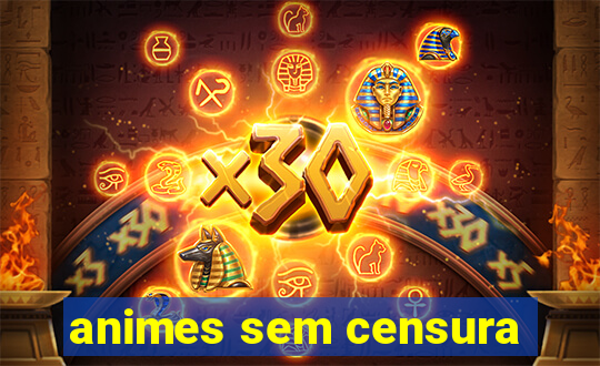 animes sem censura