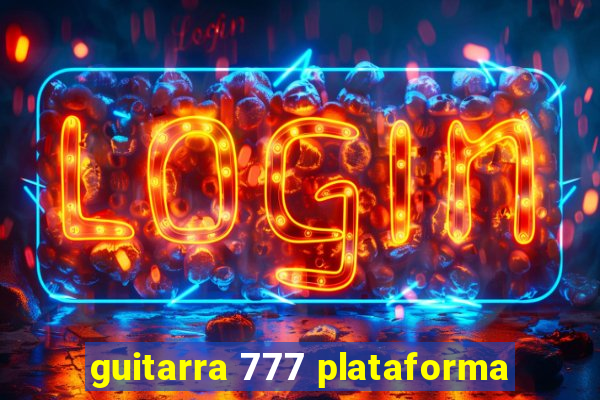 guitarra 777 plataforma