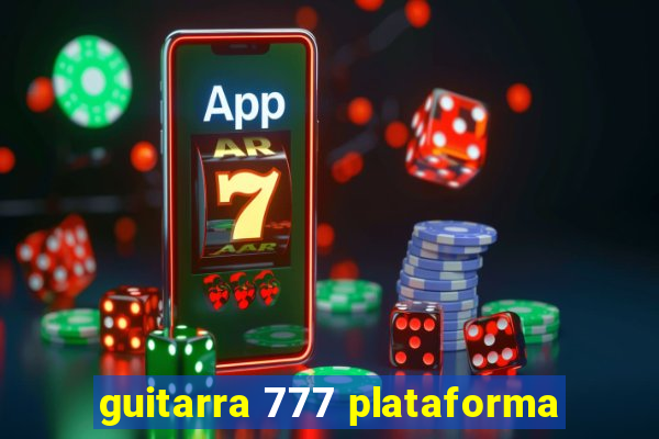 guitarra 777 plataforma