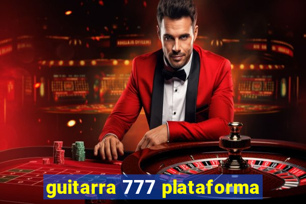 guitarra 777 plataforma