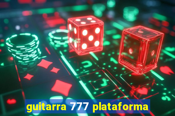 guitarra 777 plataforma