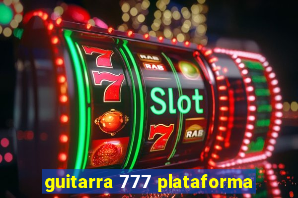 guitarra 777 plataforma