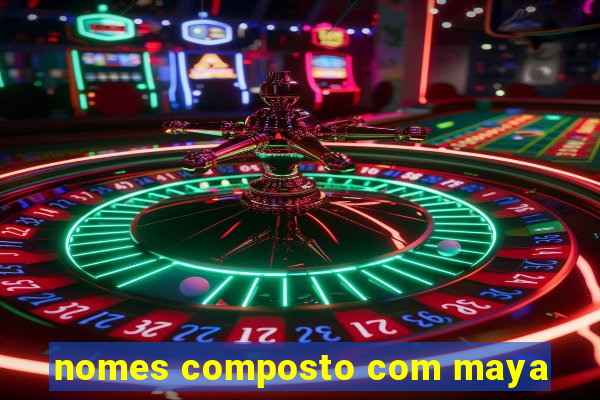 nomes composto com maya