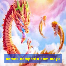 nomes composto com maya