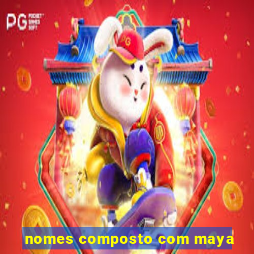 nomes composto com maya