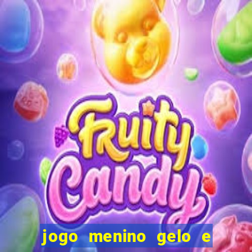 jogo menino gelo e menina lava