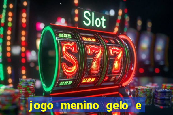 jogo menino gelo e menina lava