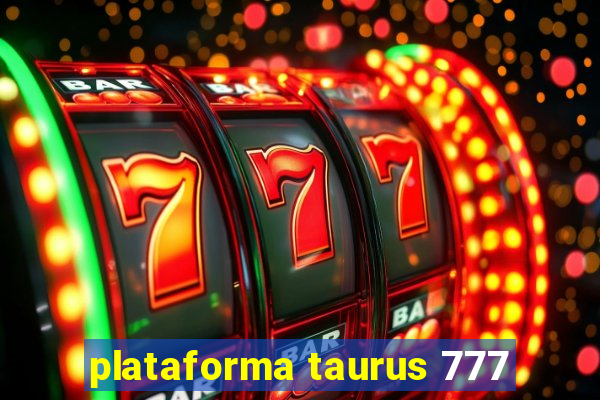 plataforma taurus 777