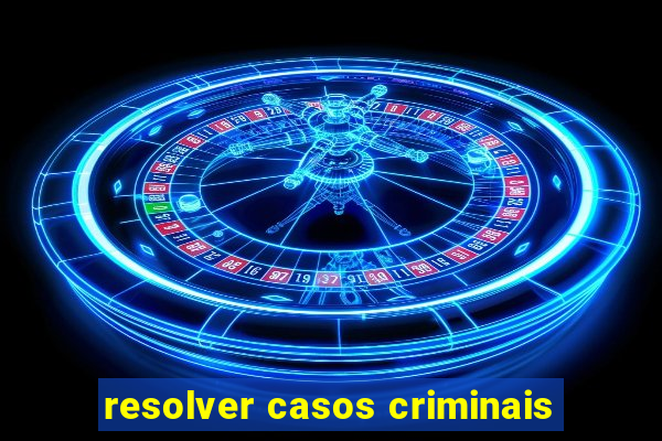 resolver casos criminais