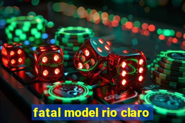 fatal model rio claro