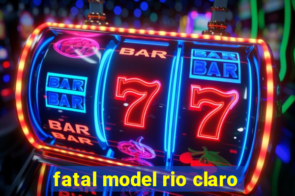 fatal model rio claro