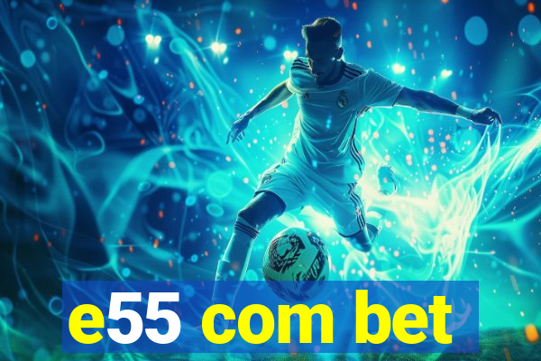 e55 com bet