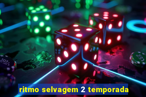 ritmo selvagem 2 temporada