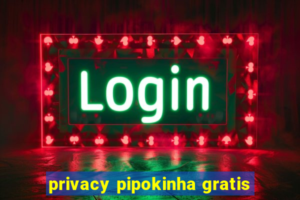 privacy pipokinha gratis