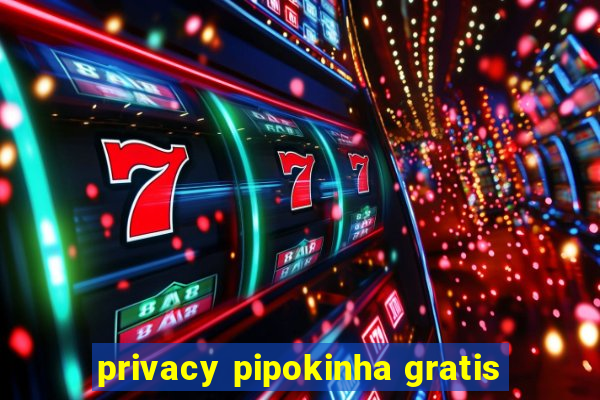 privacy pipokinha gratis