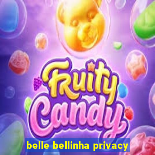 belle bellinha privacy