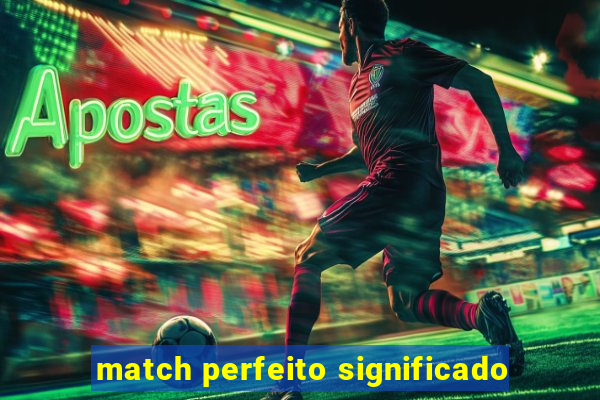 match perfeito significado