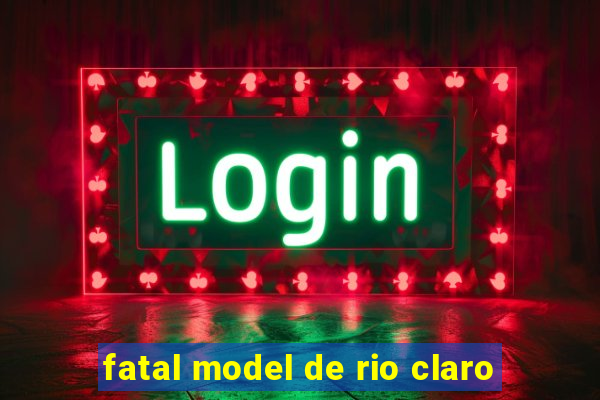 fatal model de rio claro