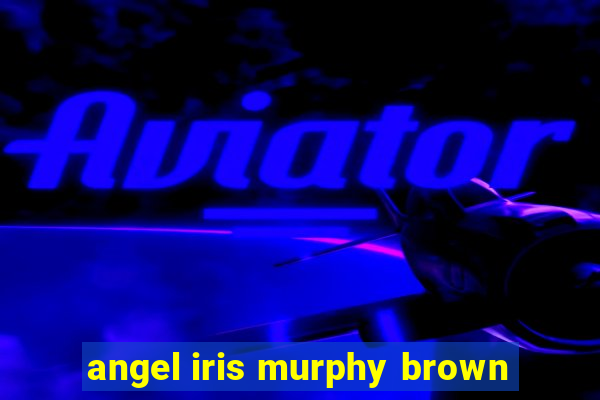 angel iris murphy brown