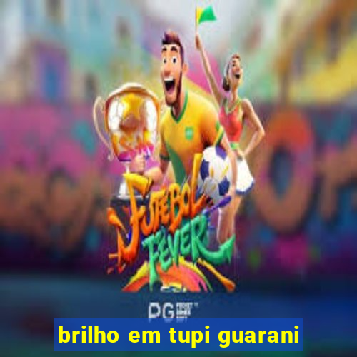 brilho em tupi guarani