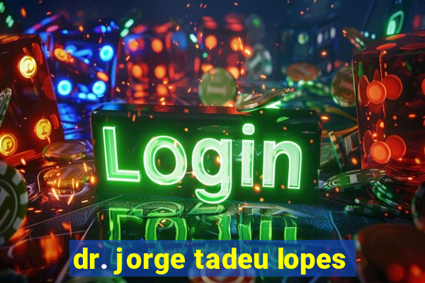 dr. jorge tadeu lopes