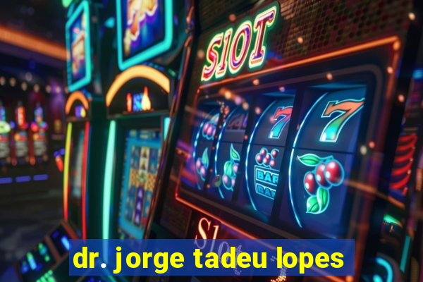 dr. jorge tadeu lopes