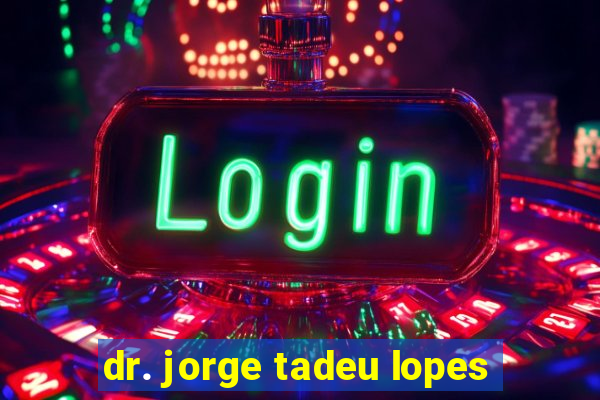 dr. jorge tadeu lopes