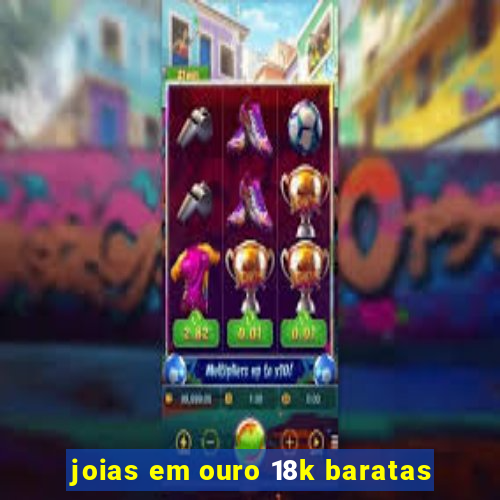 joias em ouro 18k baratas