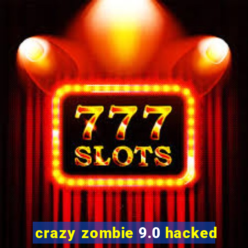 crazy zombie 9.0 hacked