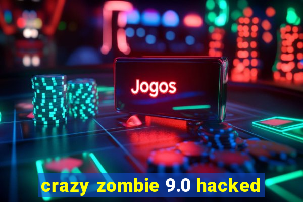 crazy zombie 9.0 hacked