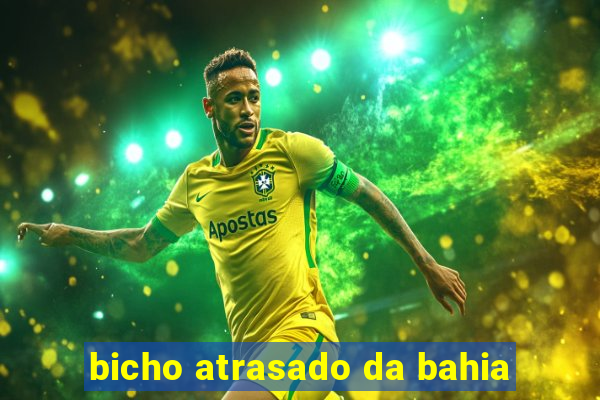 bicho atrasado da bahia