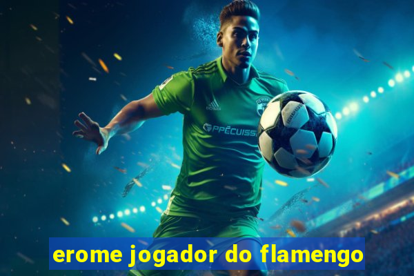 erome jogador do flamengo