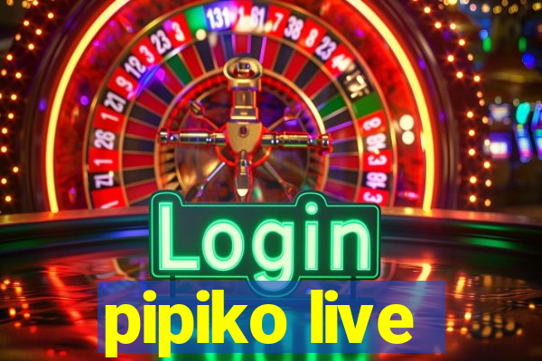 pipiko live