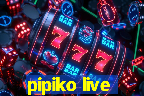 pipiko live