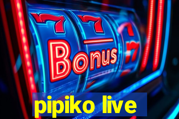 pipiko live