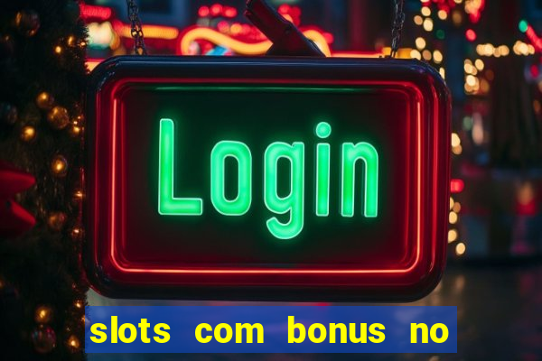 slots com bonus no cadastro e saque free