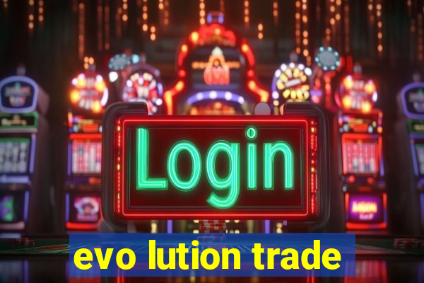 evo lution trade