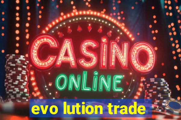 evo lution trade