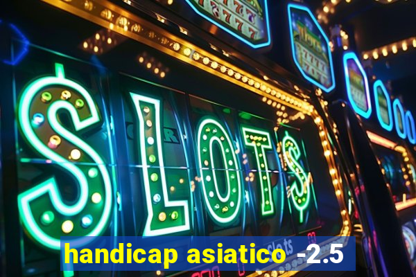 handicap asiatico -2.5