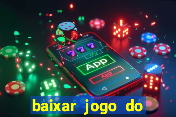 baixar jogo do tigrinho para ganhar dinheiro