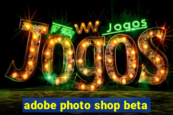 adobe photo shop beta