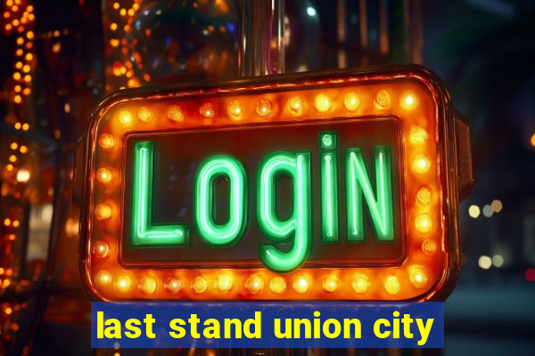 last stand union city