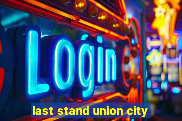 last stand union city