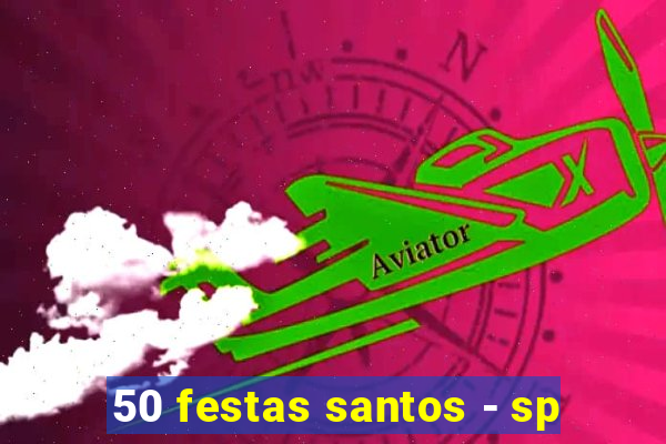 50 festas santos - sp