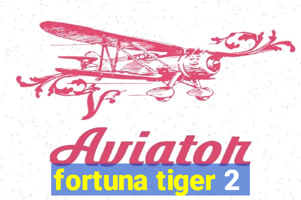 fortuna tiger 2